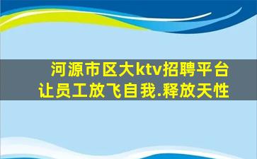 河源市区大ktv招聘平台让员工放飞自我.释放天性